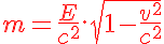 5$ \red m = \frac{E}{c^2}.\sqrt{1 - \frac{v^2}{c^2}}